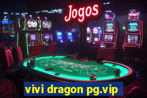 vivi dragon pg.vip